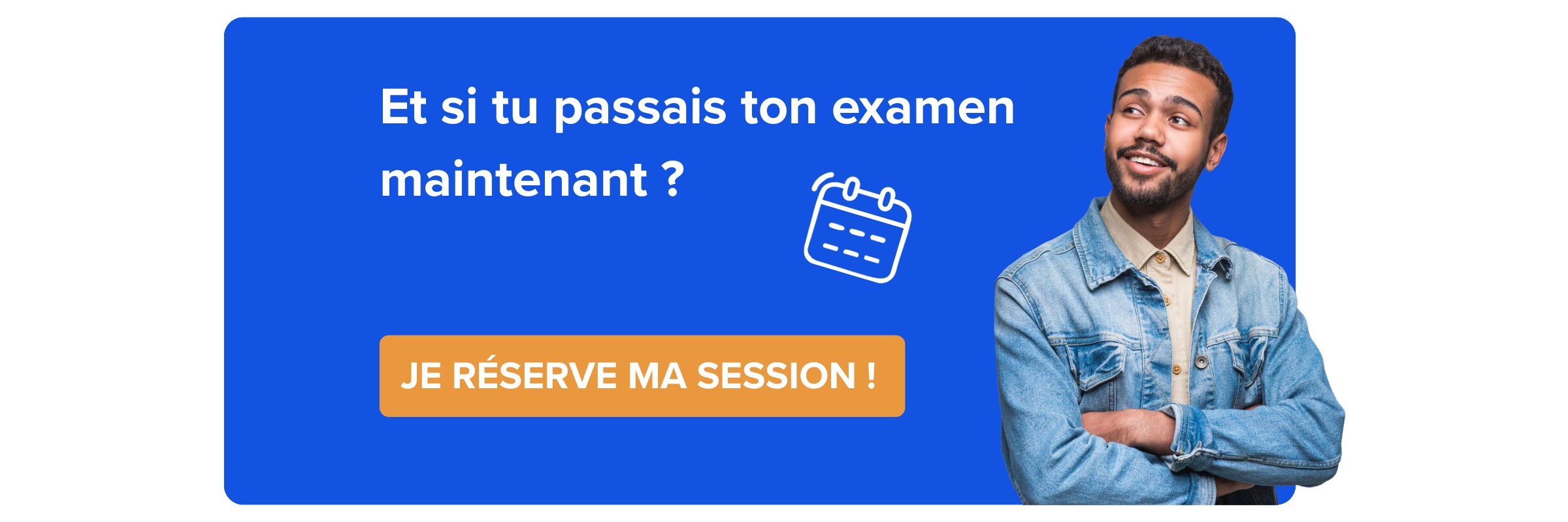 Et si tu passais ton examen maintenant ? Je réserve ma session !