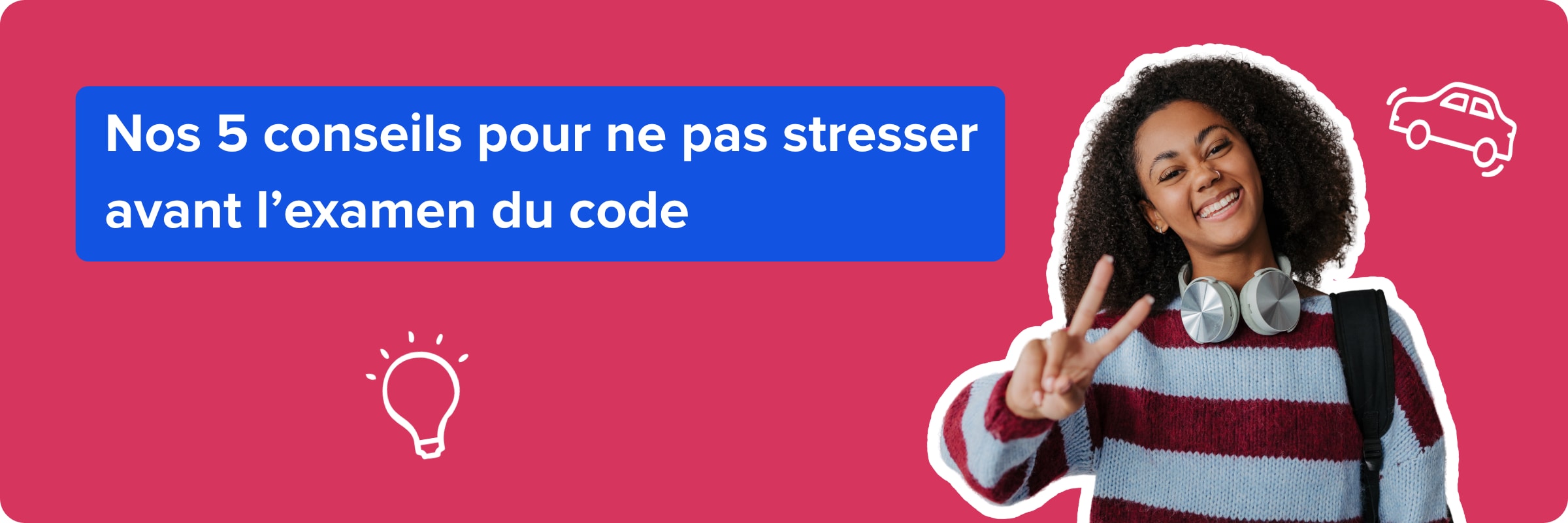 Nos 5 conseils pour ne pas stresser avant l'examen du code 