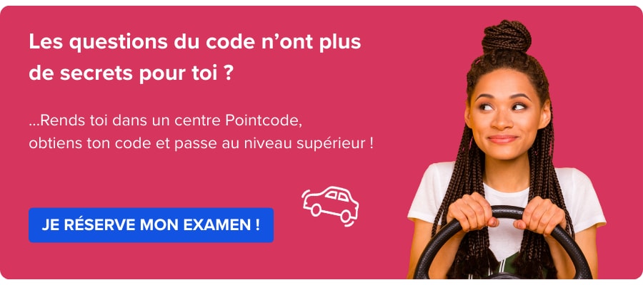 Les questions du code n'ont plus de secrets pour toi ? Rends toi dans un centre Pointcode obtiens ton code et passe au niveau supérieur ! Réserve ton examen 